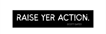 Black sticker reading RAISE YER ACTION. Scott Gates
