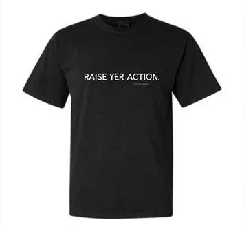 Black t-shirt printed with RAISE YER ACTION. and Scott Gates